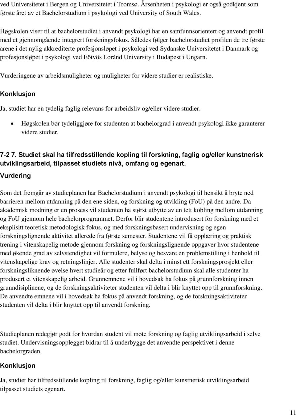 Således følger bachelorstudiet profilen de tre første årene i det nylig akkrediterte profesjonsløpet i psykologi ved Sydanske Universitetet i Danmark og profesjonsløpet i psykologi ved Eötvös Loránd