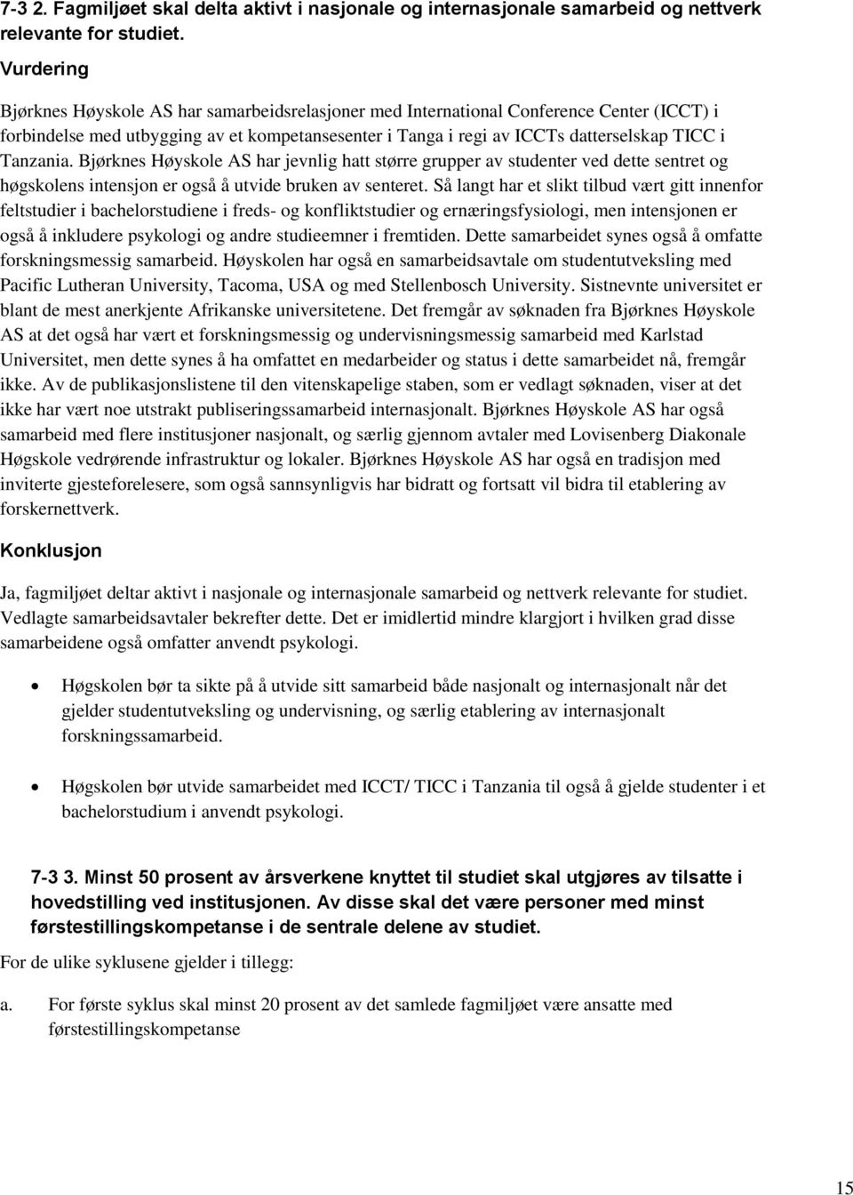 Bjørknes Høyskole AS har jevnlig hatt større grupper av studenter ved dette sentret og høgskolens intensjon er også å utvide bruken av senteret.