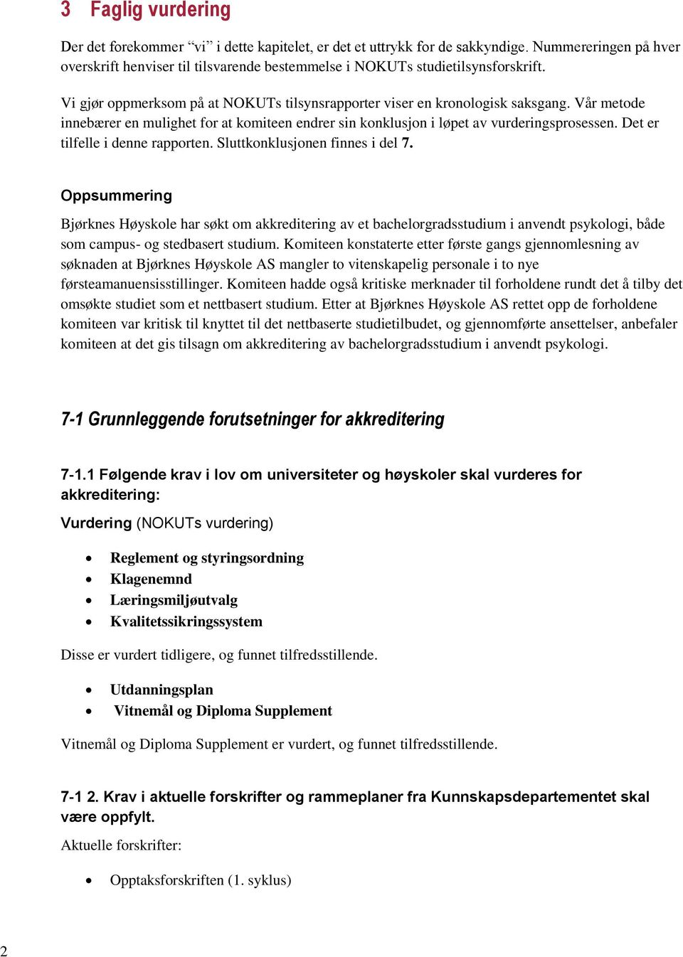 Det er tilfelle i denne rapporten. Sluttkonklusjonen finnes i del 7.