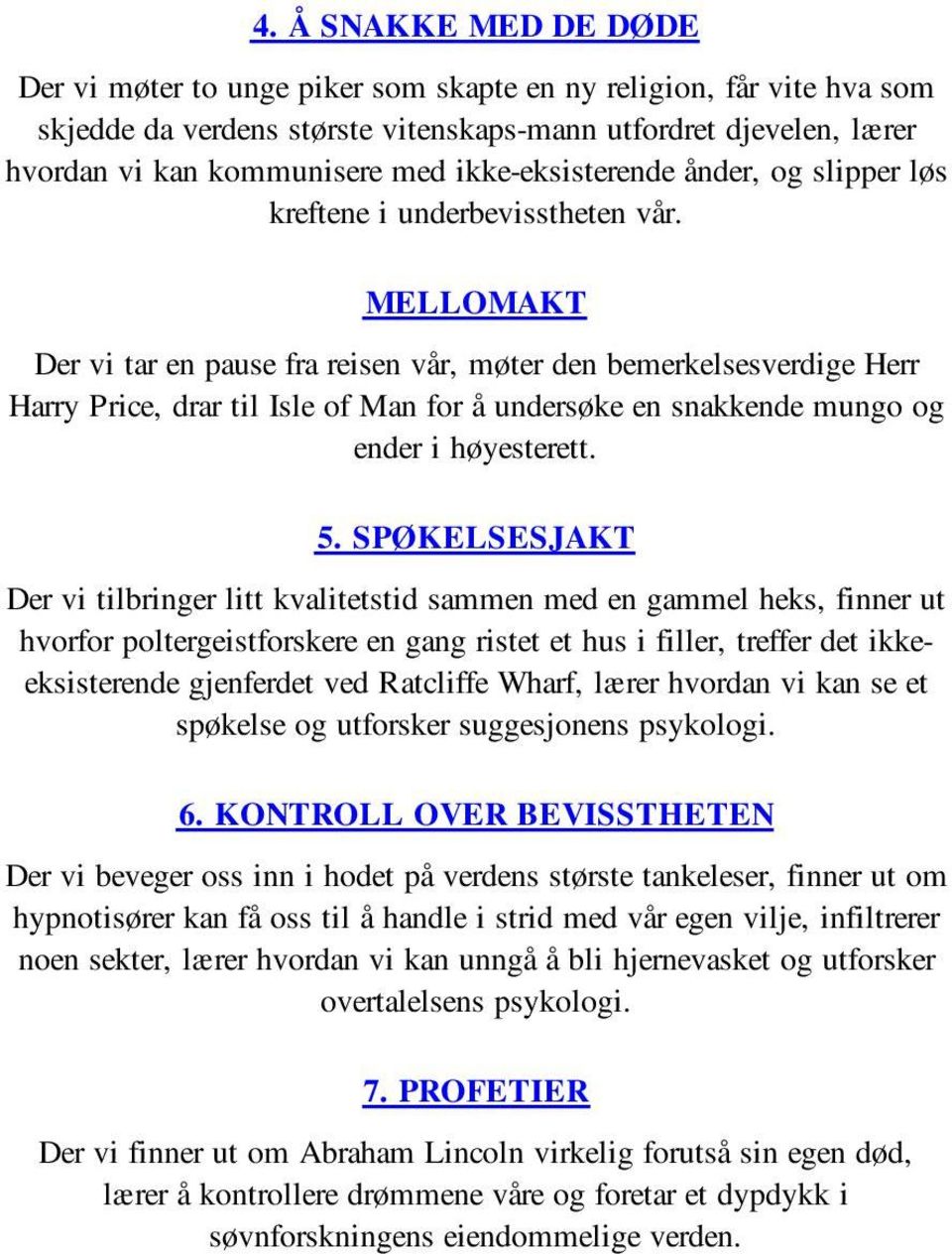 MELLOMAKT Der vi tar en pause fra reisen vår, møter den bemerkelsesverdige Herr Harry Price, drar til Isle of Man for å undersøke en snakkende mungo og ender i høyesterett. 5.