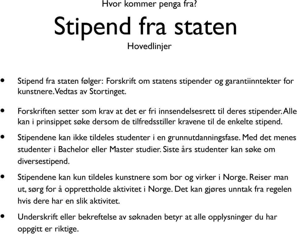 Stipendene kan ikke tildeles studenter i en grunnutdanningsfase. Med det menes studenter i Bachelor eller Master studier. Siste års studenter kan søke om diversestipend.