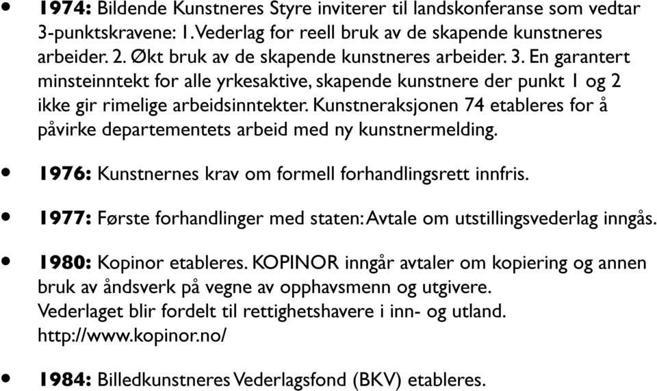 Kunstneraksjonen 74 etableres for å påvirke departementets arbeid med ny kunstnermelding. 1976: Kunstnernes krav om formell forhandlingsrett innfris.