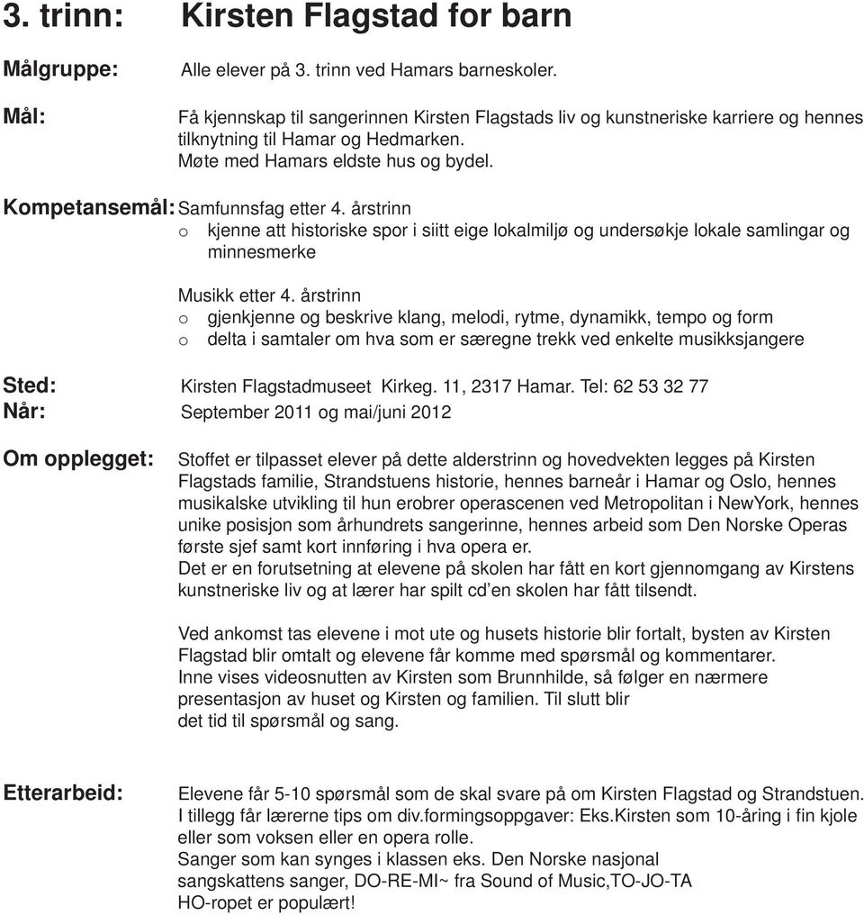 årstrinn o kjenne att historiske spor i siitt eige lokalmiljø og undersøkje lokale samlingar og minnesmerke Musikk etter 4.