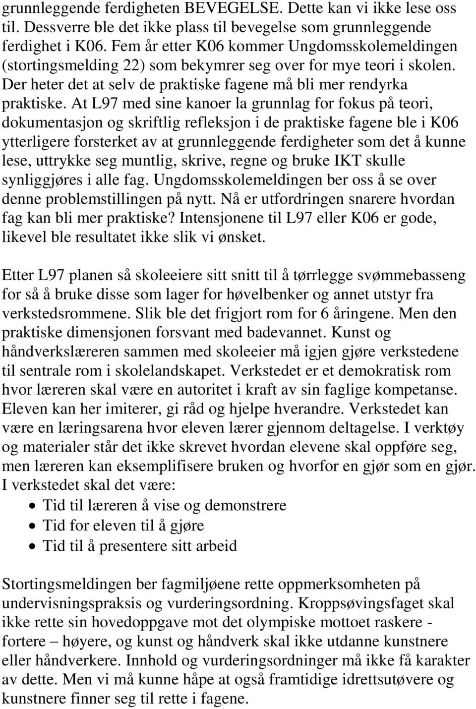 At L97 med sine kanoer la grunnlag for fokus på teori, dokumentasjon og skriftlig refleksjon i de praktiske fagene ble i K06 ytterligere forsterket av at grunnleggende ferdigheter som det å kunne