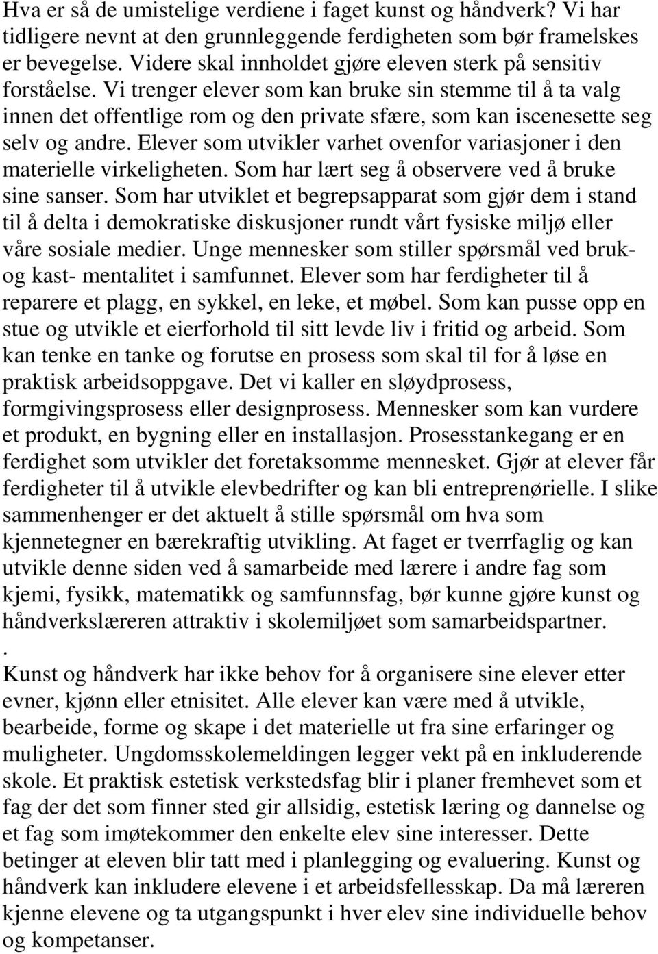 Vi trenger elever som kan bruke sin stemme til å ta valg innen det offentlige rom og den private sfære, som kan iscenesette seg selv og andre.