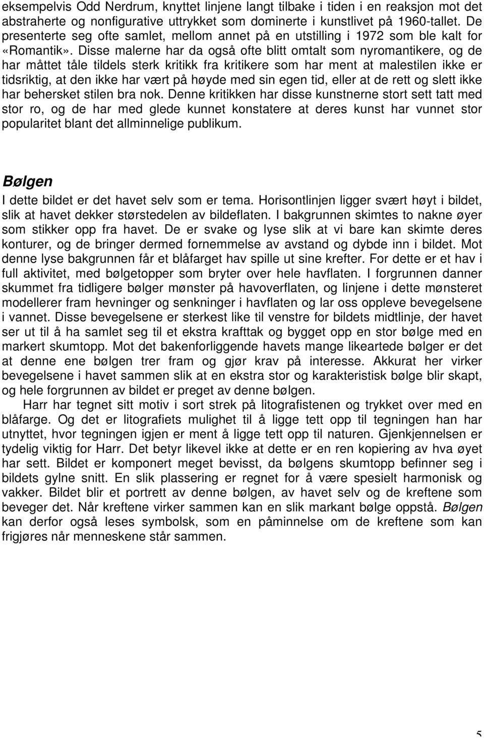 Disse malerne har da også ofte blitt omtalt som nyromantikere, og de har måttet tåle tildels sterk kritikk fra kritikere som har ment at malestilen ikke er tidsriktig, at den ikke har vært på høyde