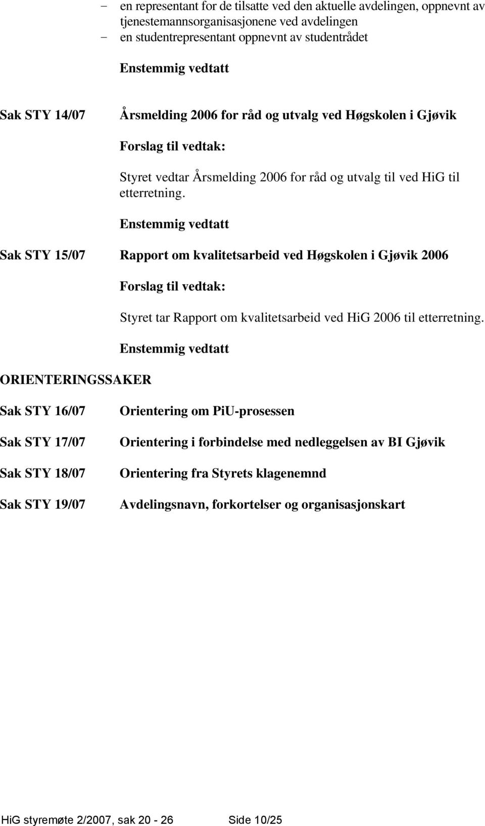 Enstemmig vedtatt Sak STY 15/07 Rapport om kvalitetsarbeid ved Høgskolen i Gjøvik 2006 ORIENTERINGSSAKER Styret tar Rapport om kvalitetsarbeid ved HiG 2006 til etterretning.