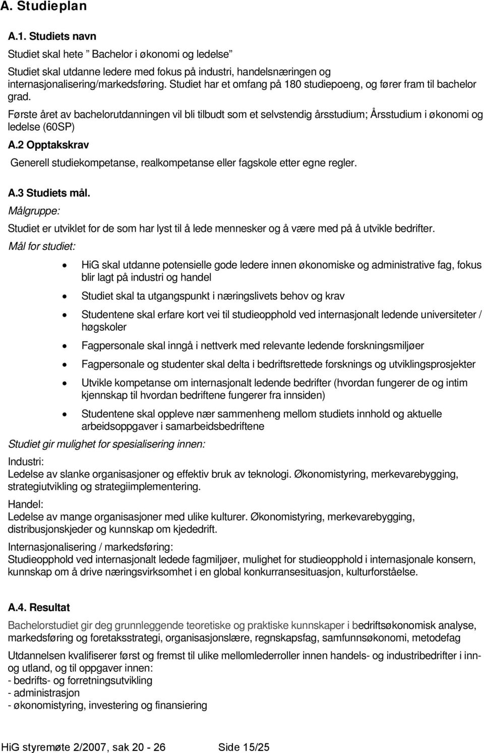 2 Opptakskrav Generell studiekompetanse, realkompetanse eller fagskole etter egne regler. A.3 Studiets mål.