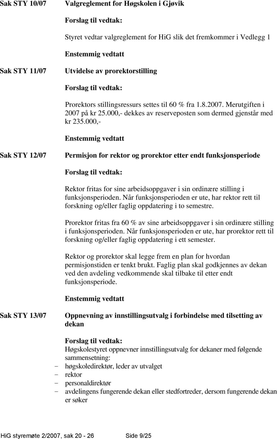 000,- Enstemmig vedtatt Sak STY 12/07 Permisjon for rektor og prorektor etter endt funksjonsperiode Rektor fritas for sine arbeidsoppgaver i sin ordinære stilling i funksjonsperioden.