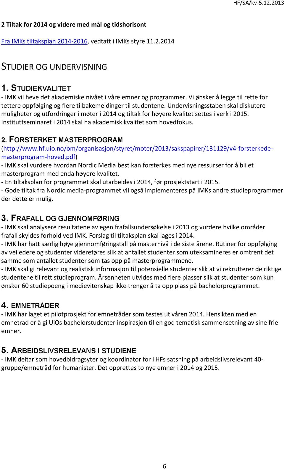 Undervisningsstaben skal diskutere muligheter og utfordringer i møter i 2014 og tiltak for høyere kvalitet settes i verk i 2015. Instituttseminaret i 2014 skal ha akademisk kvalitet som hovedfokus. 2. FORSTERKET MASTERPROGRAM (http://www.