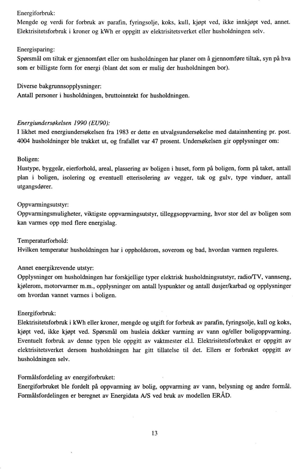 Energisparing: Spørsmål om tiltak er gjennomført eller om husholdningen har planer om å gjennomføre tiltak, syn på hva som er billigste form for energi (blant det som er mulig der husholdningen bor).