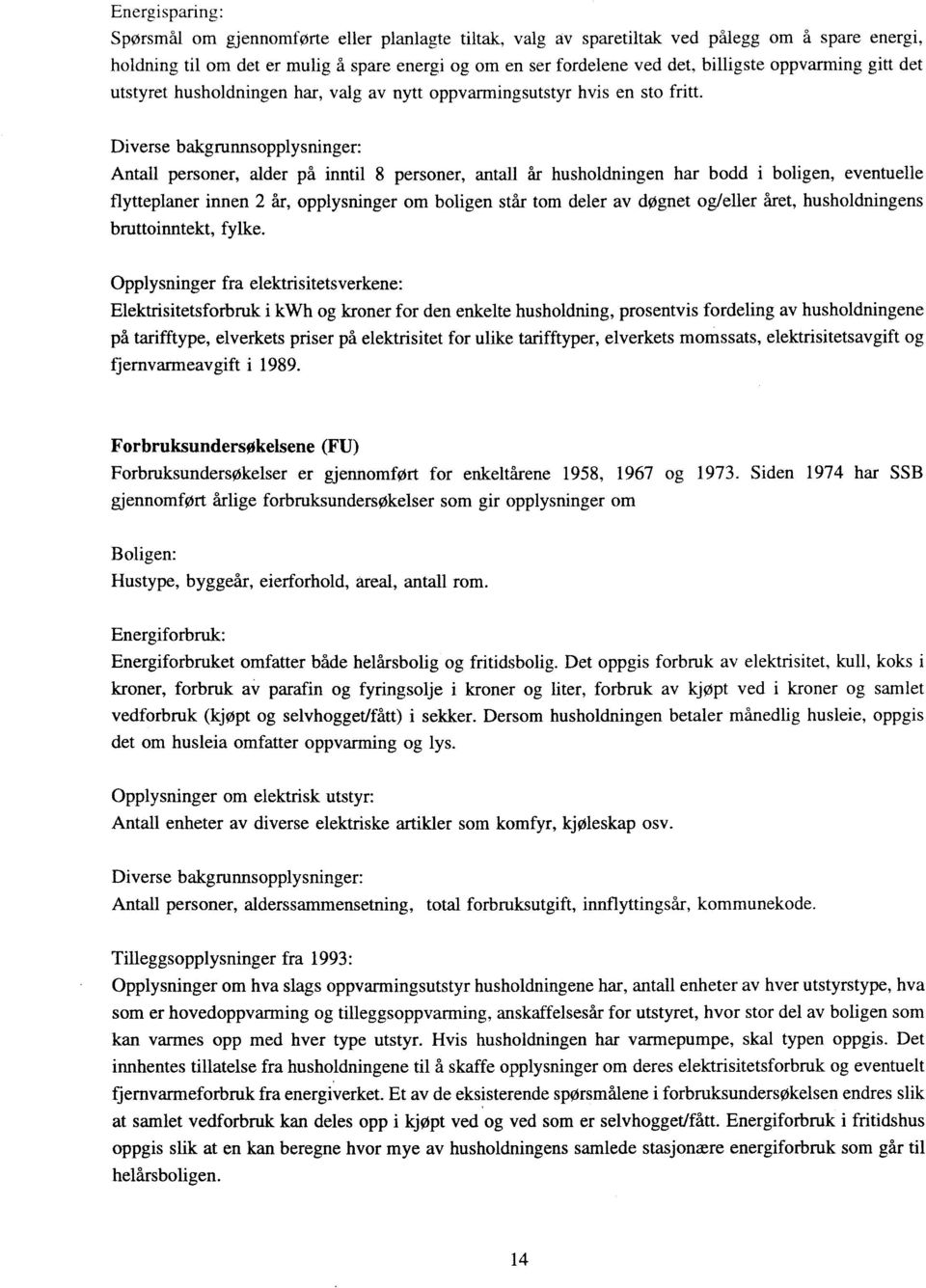 Diverse bakgrunnsopplysninger: Antall personer, alder på inntil 8 personer, antall år husholdningen har bodd i boligen, eventuelle flytteplaner innen 2 år, opplysninger om boligen står tom deler av