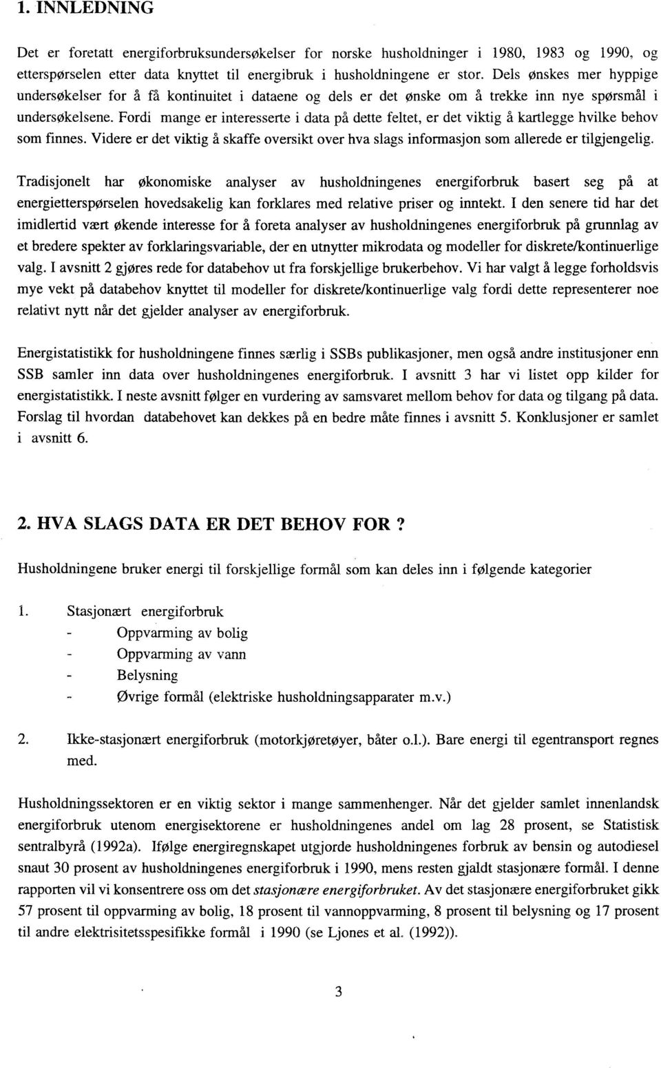 Fordi mange er interesserte i data på dette feltet, er det viktig å kartlegge hvilke behov som finnes. Videre er det viktig å skaffe oversikt over hva slags informasjon som allerede er tilgjengelig.