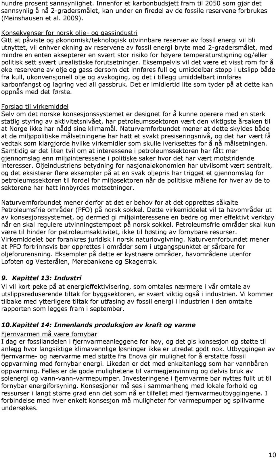 2-gradersmålet, med mindre en enten aksepterer en svært stor risiko for høyere temperaturstigning og/eller politisk sett svært urealistiske forutsetninger.