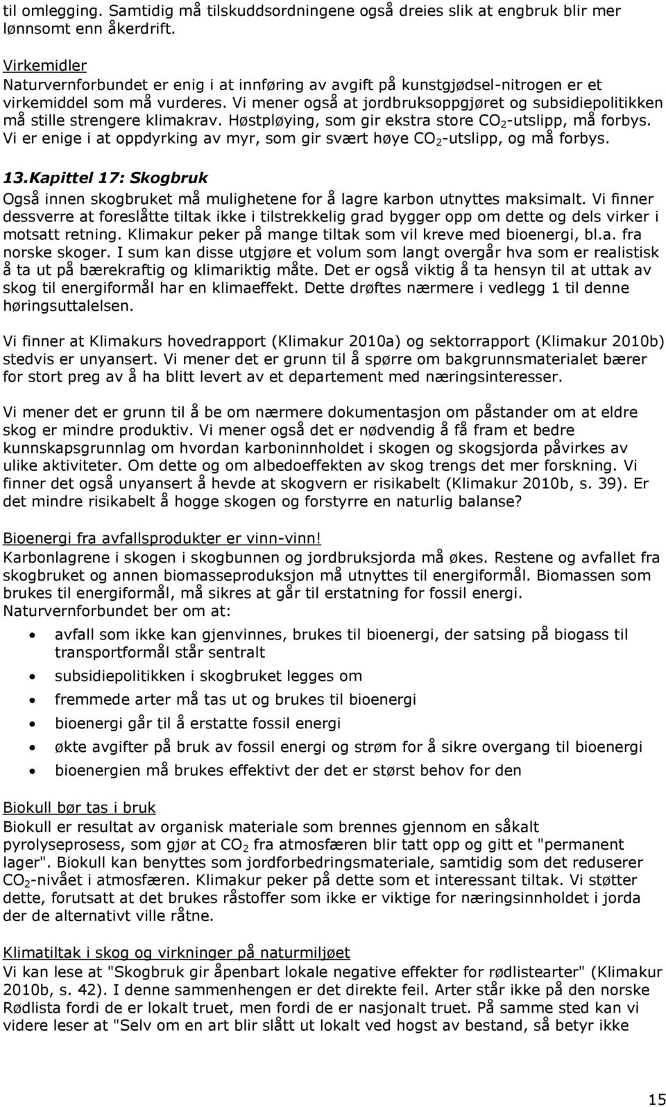 Vi mener også at jordbruksoppgjøret og subsidiepolitikken må stille strengere klimakrav. Høstpløying, som gir ekstra store CO 2 -utslipp, må forbys.