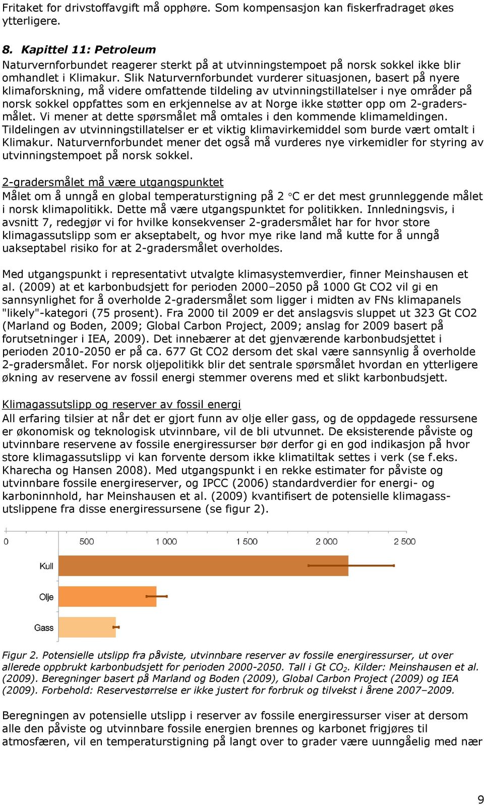 Slik Naturvernforbundet vurderer situasjonen, basert på nyere klimaforskning, må videre omfattende tildeling av utvinningstillatelser i nye områder på norsk sokkel oppfattes som en erkjennelse av at