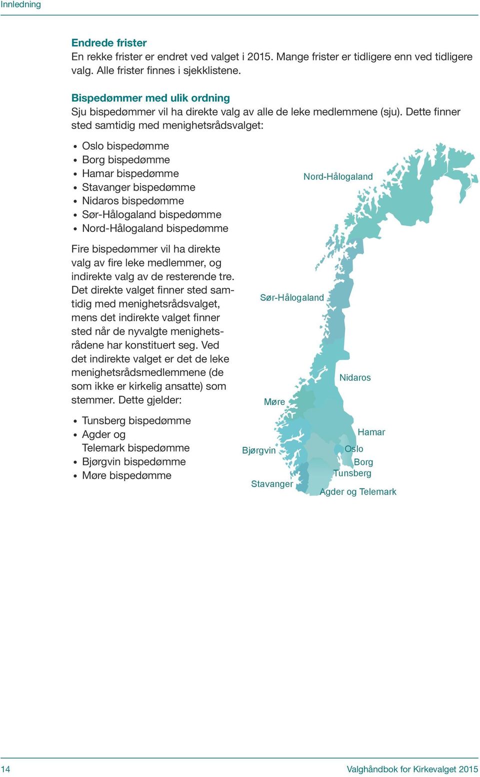 Dette finner sted samtidig med menighetsrådsvalget: Oslo bispedømme Borg bispedømme Hamar bispedømme Stavanger bispedømme Nidaros bispedømme Sør-Hålogaland bispedømme Nord-Hålogaland bispedømme Fire