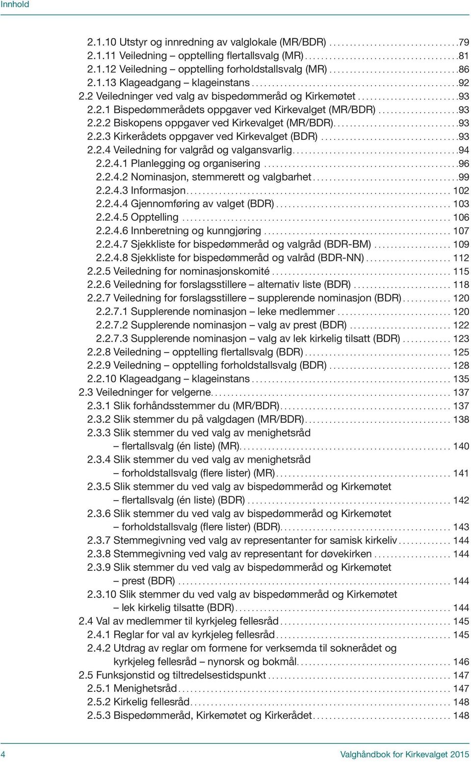 ..93 2.2.4 Veiledning for valgråd og valgansvarlig....94 2.2.4.1 Planlegging og organisering...96 2.2.4.2 Nominasjon, stemmerett og valgbarhet...99 2.2.4.3 Informasjon...102 2.2.4.4 Gjennomføring av valget (BDR).