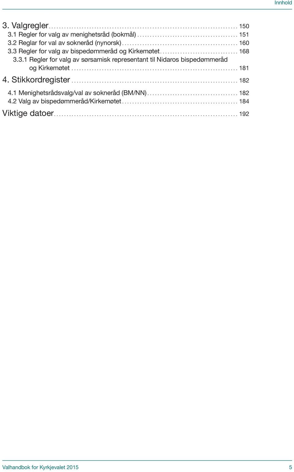 ..181 4. Stikkordregister...182 4.1 Menighetsrådsvalg/val av sokneråd (BM/NN).................................... 182 4.
