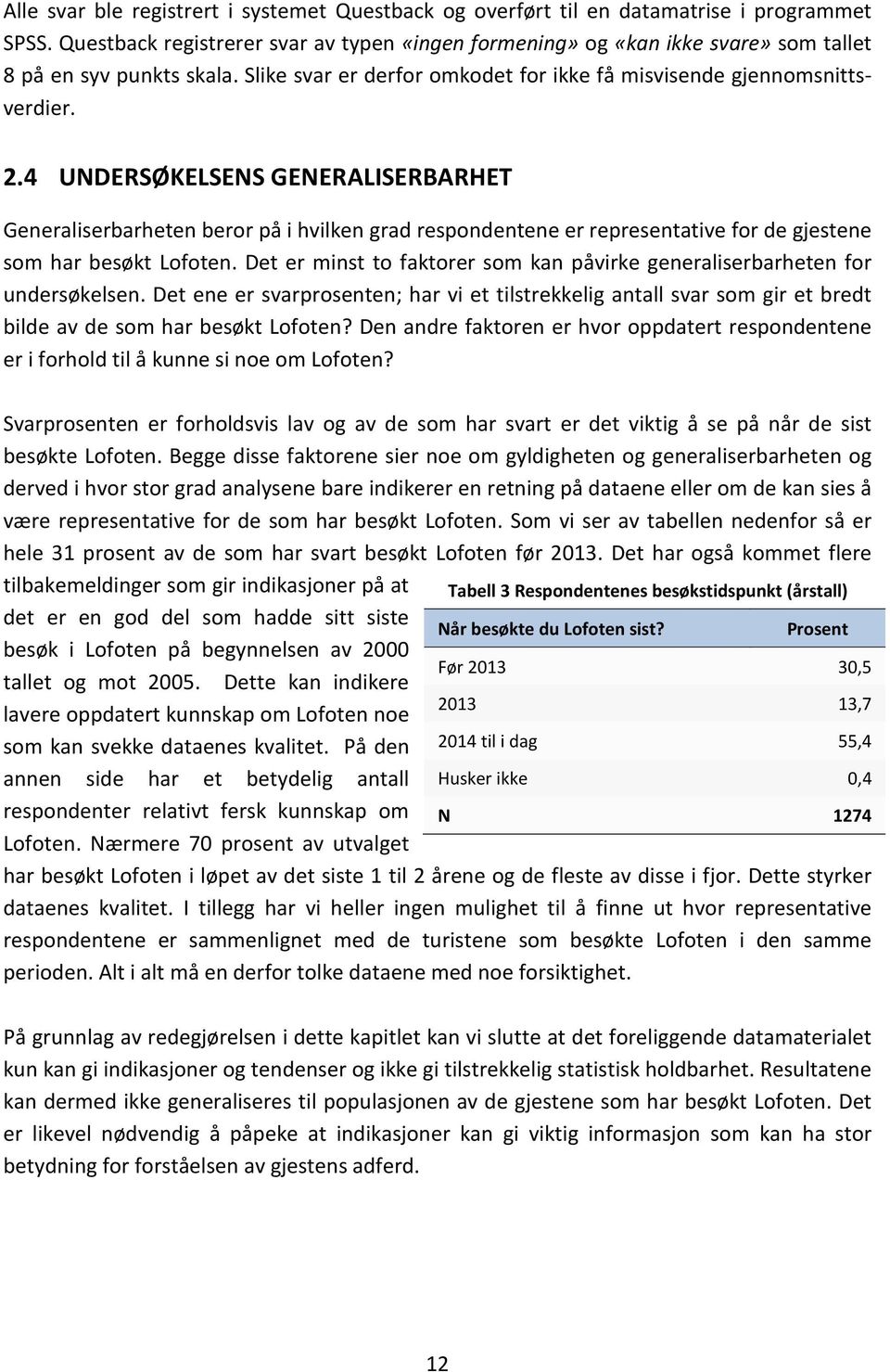 4 UNDERSØKELSENS GENERALISERBARHET Generaliserbarheten beror på i hvilken grad respondentene er representative for de gjestene som har besøkt Lofoten.