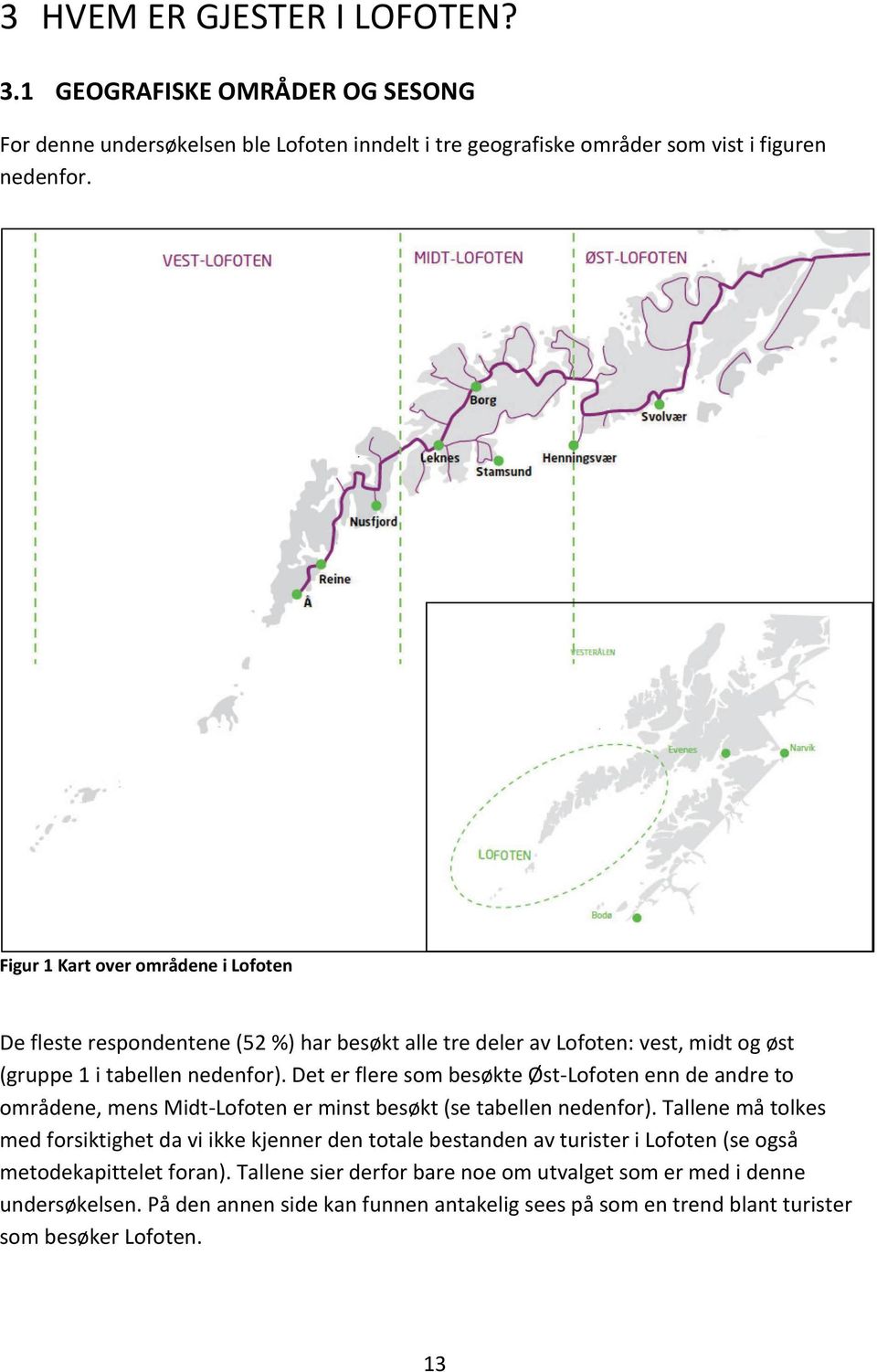 Det er flere som besøkte Øst-Lofoten enn de andre to områdene, mens Midt-Lofoten er minst besøkt (se tabellen nedenfor).