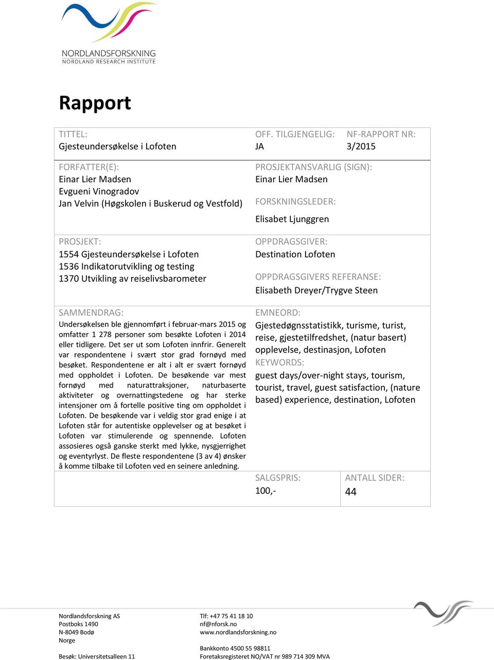 i Lofoten 1536 Indikatorutvikling og testing 1370 Utvikling av reiselivsbarometer SAMMENDRAG: Undersøkelsen ble gjennomført i februar-mars 2015 og omfatter 1 278 personer som besøkte Lofoten i 2014