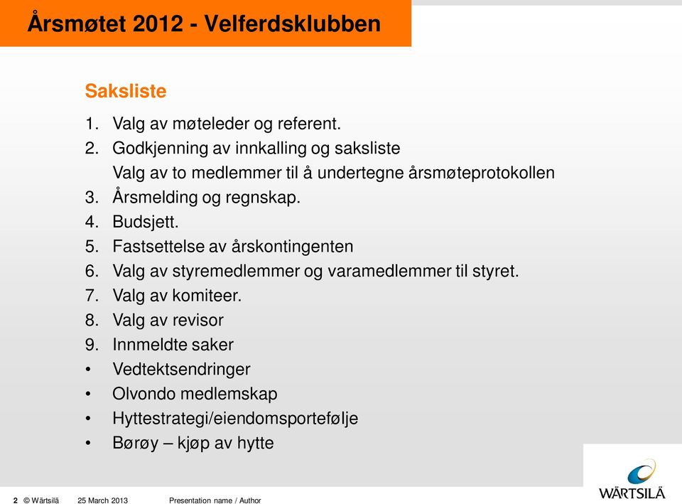 Valg av styremedlemmer og varamedlemmer til styret. 7. Valg av komiteer. 8. Valg av revisor 9.