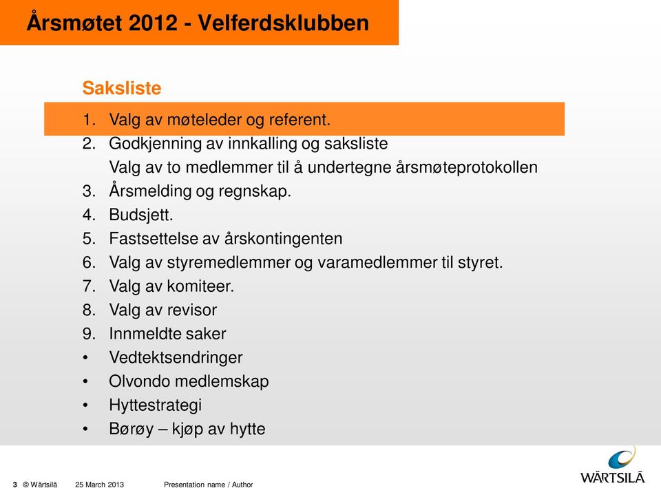 Valg av styremedlemmer og varamedlemmer til styret. 7. Valg av komiteer. 8. Valg av revisor 9.