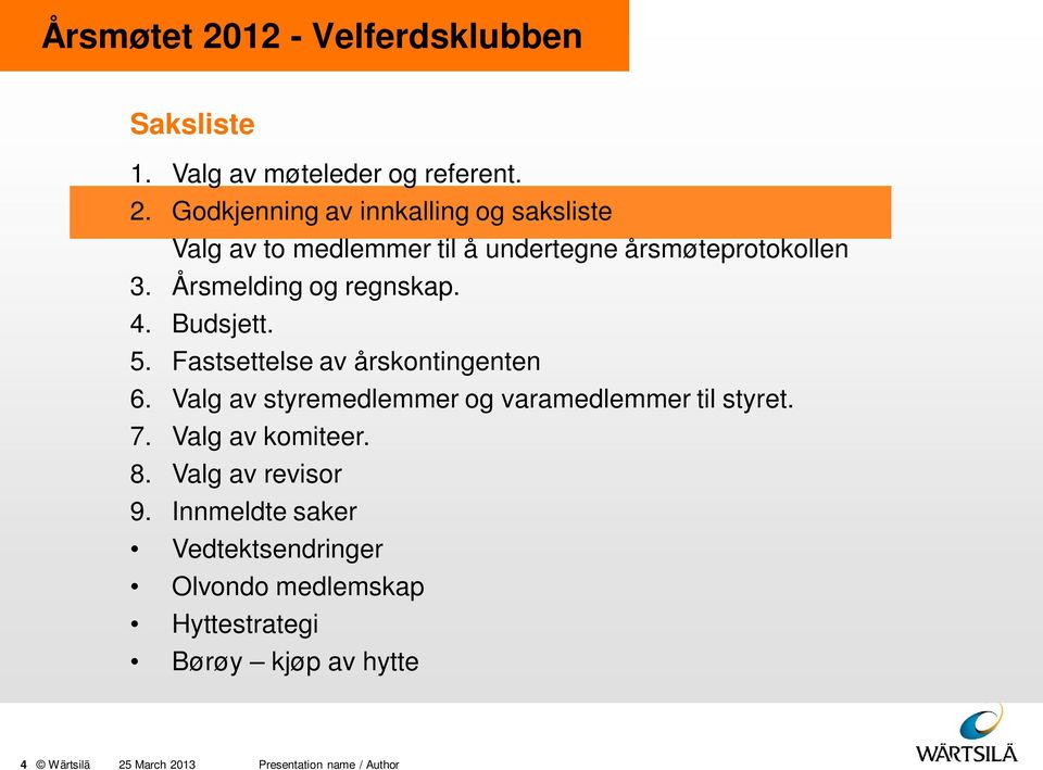 Valg av styremedlemmer og varamedlemmer til styret. 7. Valg av komiteer. 8. Valg av revisor 9.