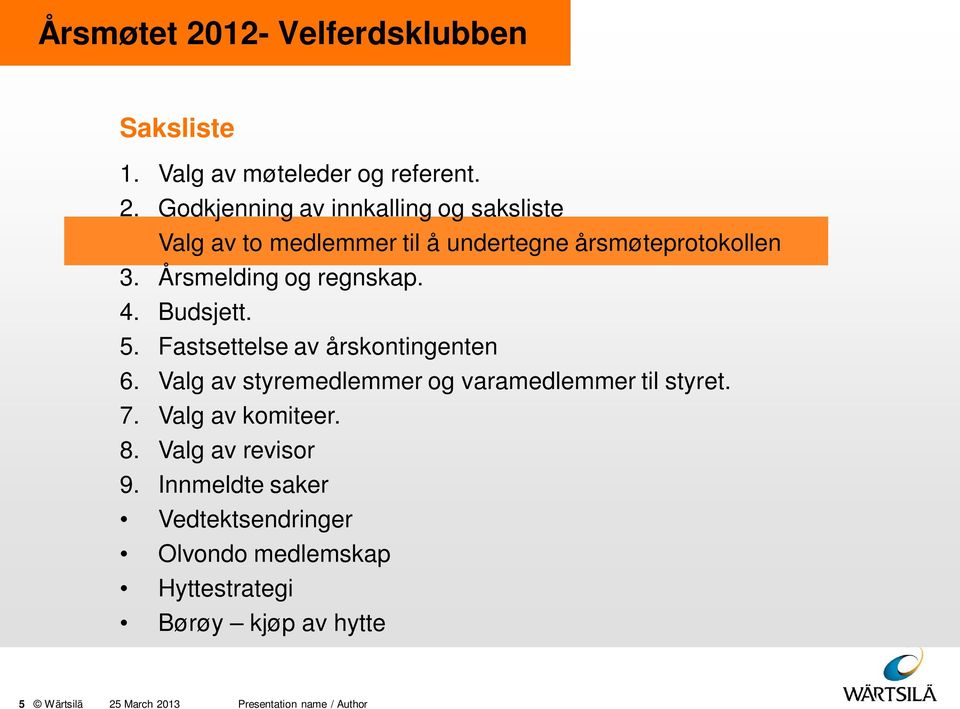 Valg av styremedlemmer og varamedlemmer til styret. 7. Valg av komiteer. 8. Valg av revisor 9.