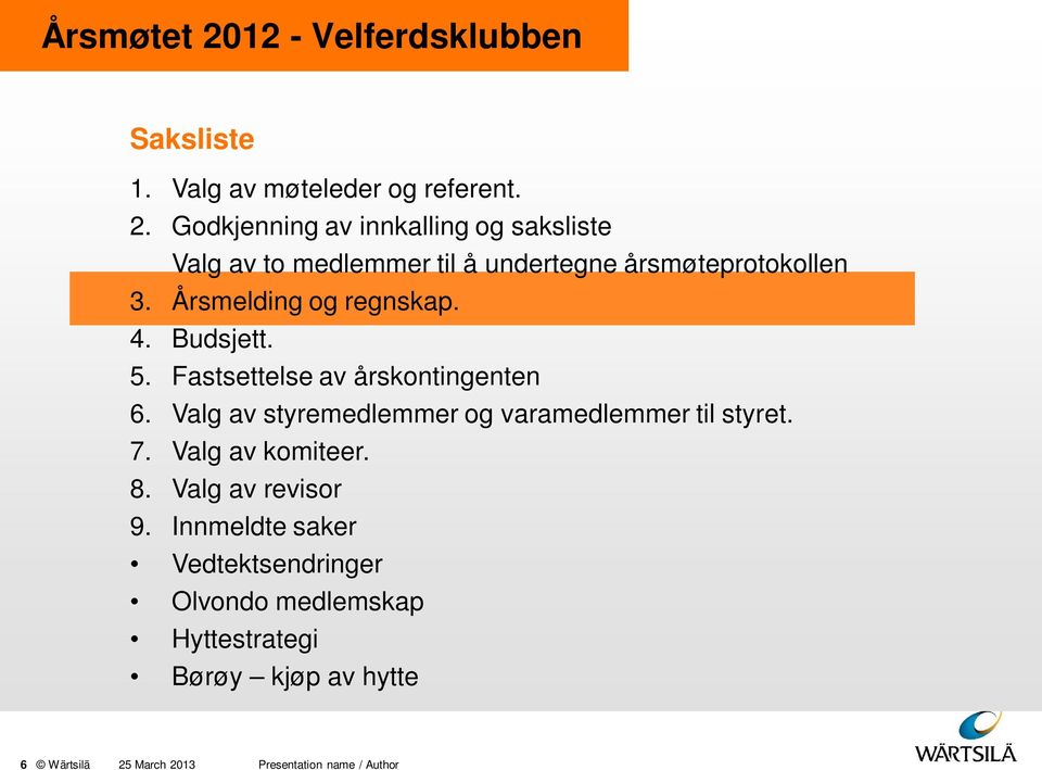 Valg av styremedlemmer og varamedlemmer til styret. 7. Valg av komiteer. 8. Valg av revisor 9.