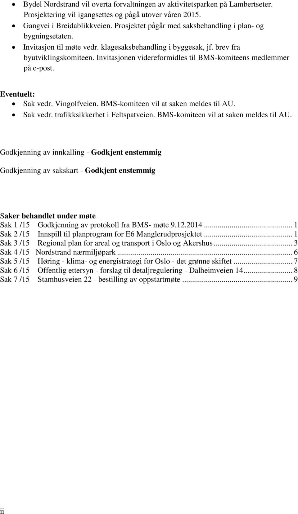 Invitasjonen videreformidles til BMS-komiteens medlemmer på e-post. Eventuelt: Sak vedr. Vingolfveien. BMS-komiteen vil at saken meldes til AU. Sak vedr. trafikksikkerhet i Feltspatveien.