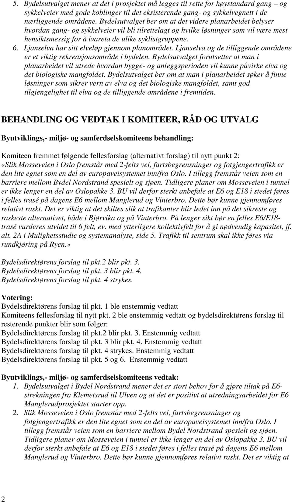 6. Ljanselva har sitt elveløp gjennom planområdet. Ljanselva og de tilliggende områdene er et viktig rekreasjonsområde i bydelen.