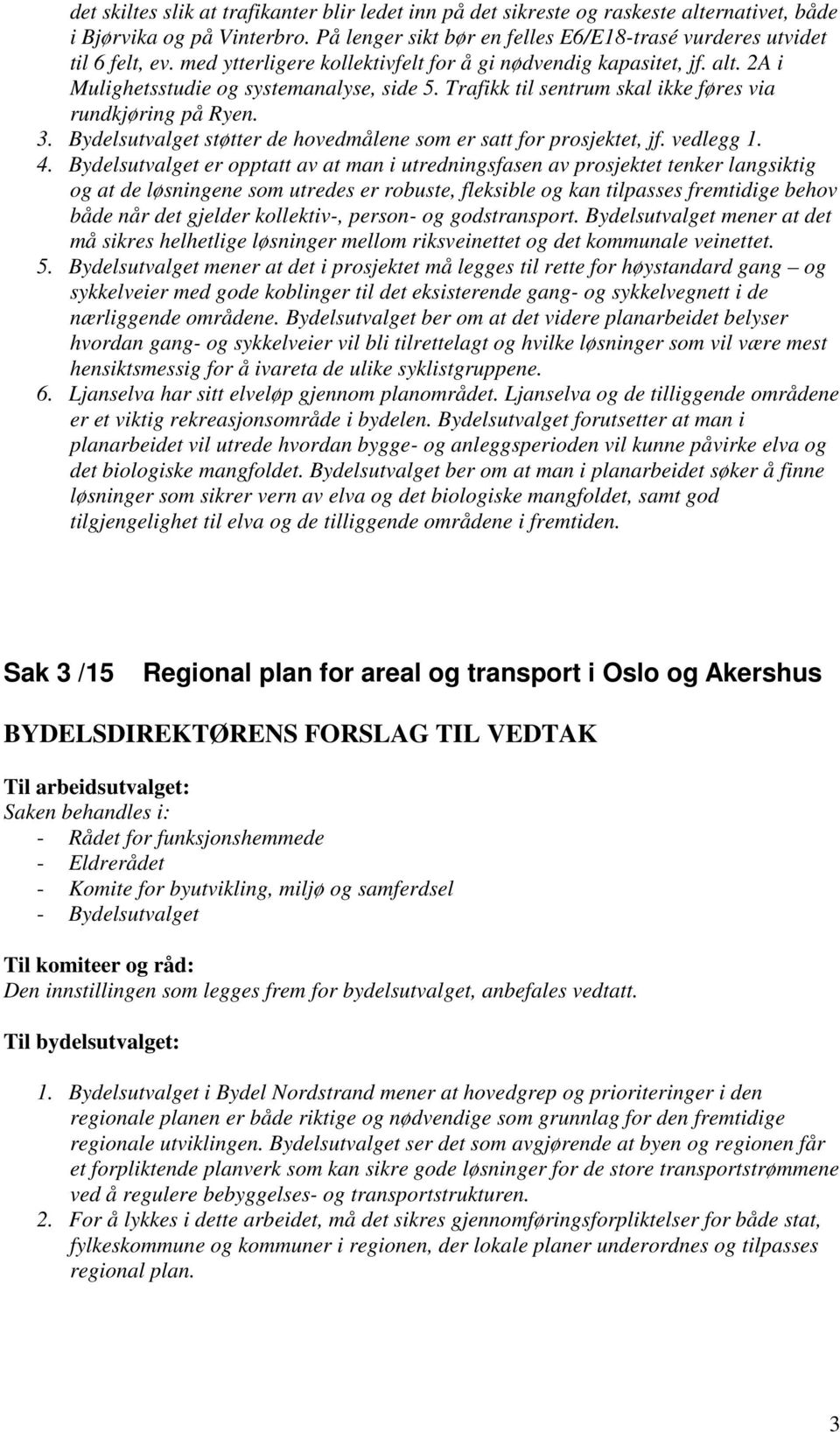 Bydelsutvalget støtter de hovedmålene som er satt for prosjektet, jf. vedlegg 1. 4.