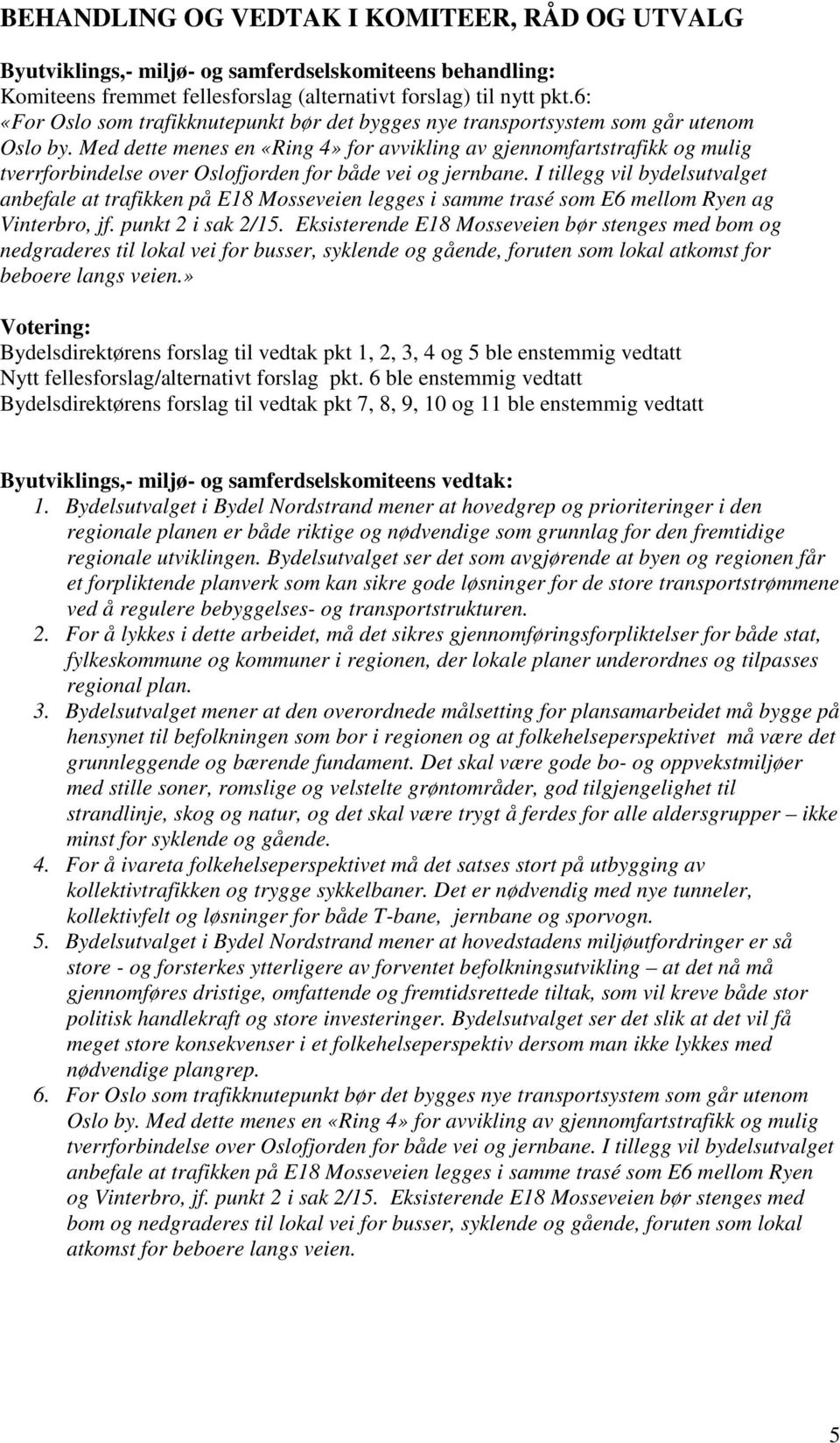 Med dette menes en «Ring 4» for avvikling av gjennomfartstrafikk og mulig tverrforbindelse over Oslofjorden for både vei og jernbane.