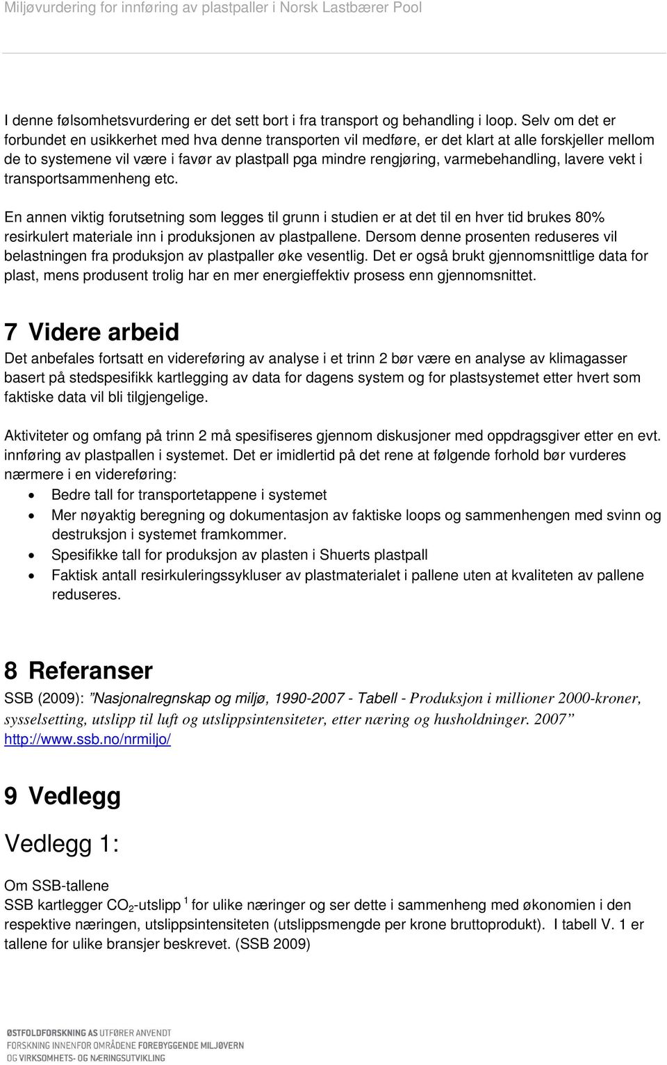 lavere vet i transportsammenheng etc. En annen vitig forutsetning som legges til grunn i studien er at det til en hver tid brues 8% resirulert materiale inn i produsjonen av plastpallene.