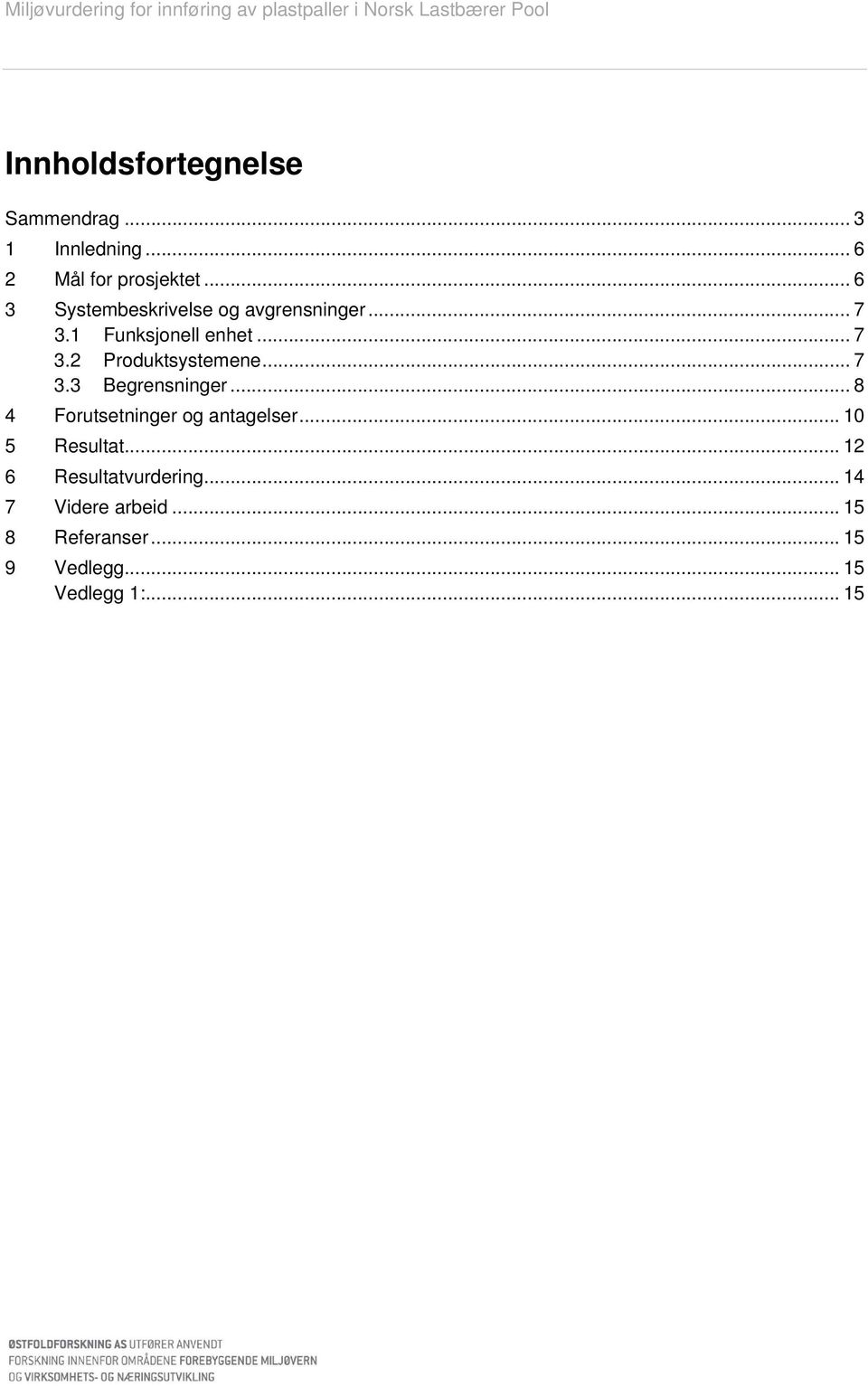 .. 7 3.3 Begrensninger... 8 4 Forutsetninger og antagelser... 1 5 Resultat.