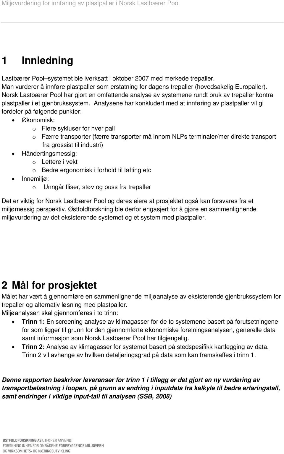 Analysene har onludert med at innføring av plastpaller vil gi fordeler på følgende punter: Øonomis: o Flere syluser for hver pall o Færre transporter (færre transporter må innom NLPs terminaler/mer