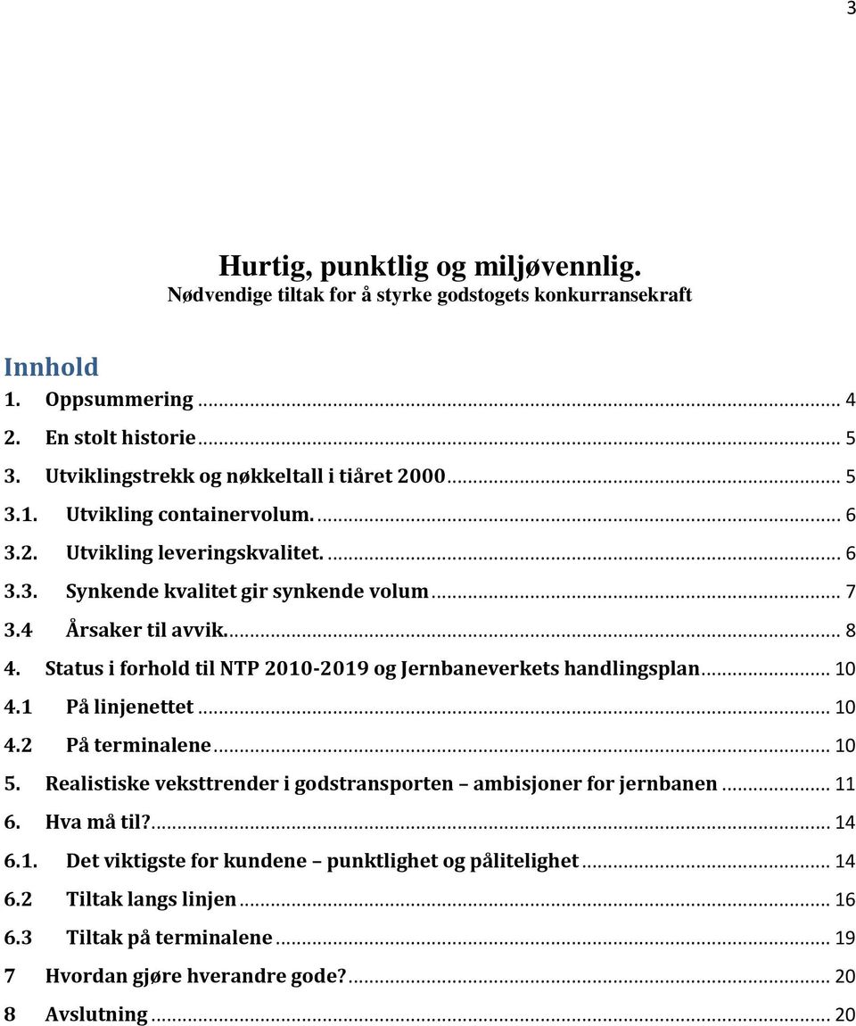 4 Årsaker til avvik.... 8 4. Status i forhold til NTP 2010-2019 og Jernbaneverkets handlingsplan... 10 4.1 På linjenettet... 10 4.2 På terminalene... 10 5.