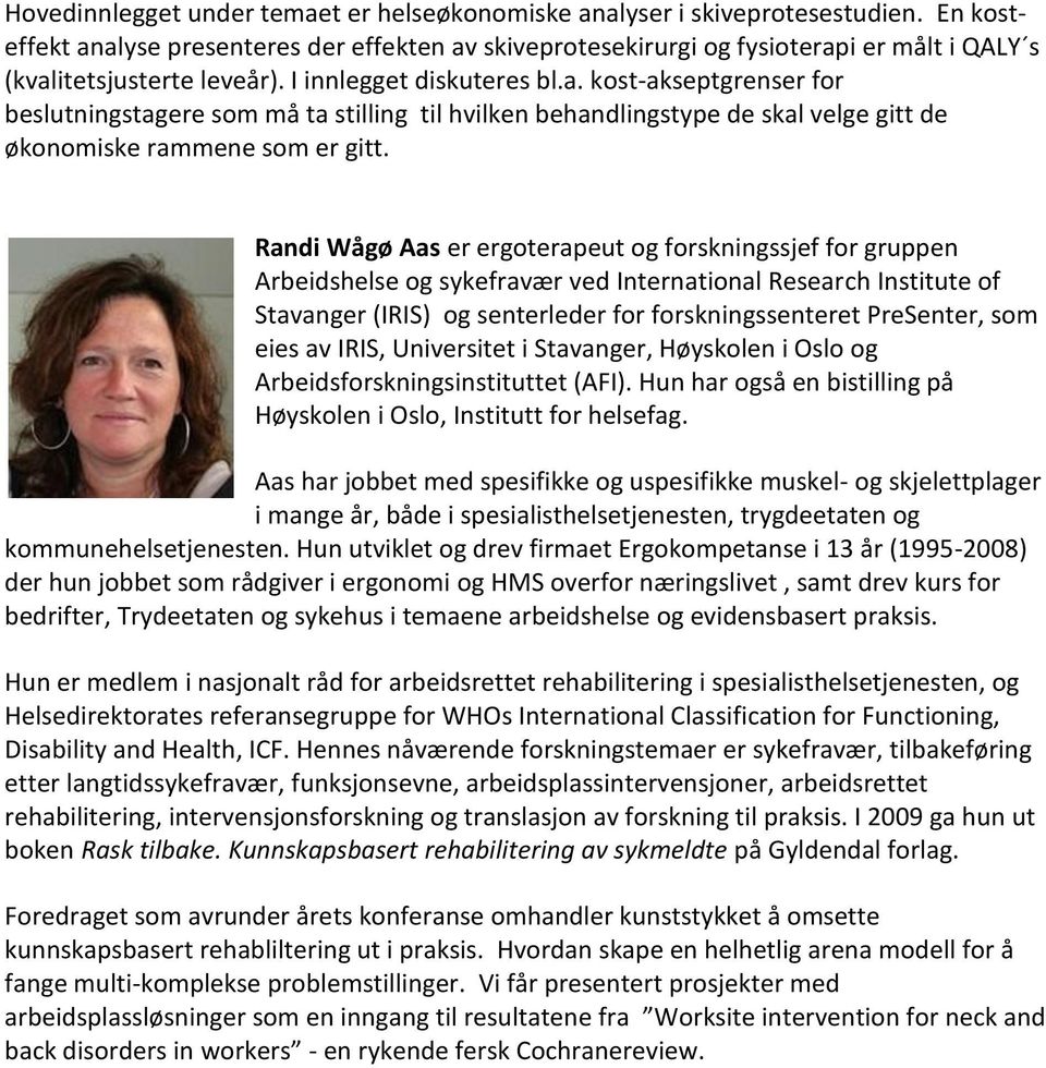 Randi Wågø Aas er ergoterapeut og forskningssjef for gruppen Arbeidshelse og sykefravær ved International Research Institute of Stavanger (IRIS) og senterleder for forskningssenteret PreSenter, som