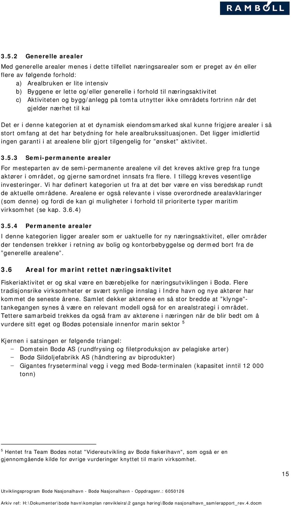 skal kunne frigjøre arealer i så stort omfang at det har betydning for hele arealbrukssituasjonen. Det ligger imidlertid ingen garanti i at arealene blir gjort tilgengelig for ønsket aktivitet. 3.5.