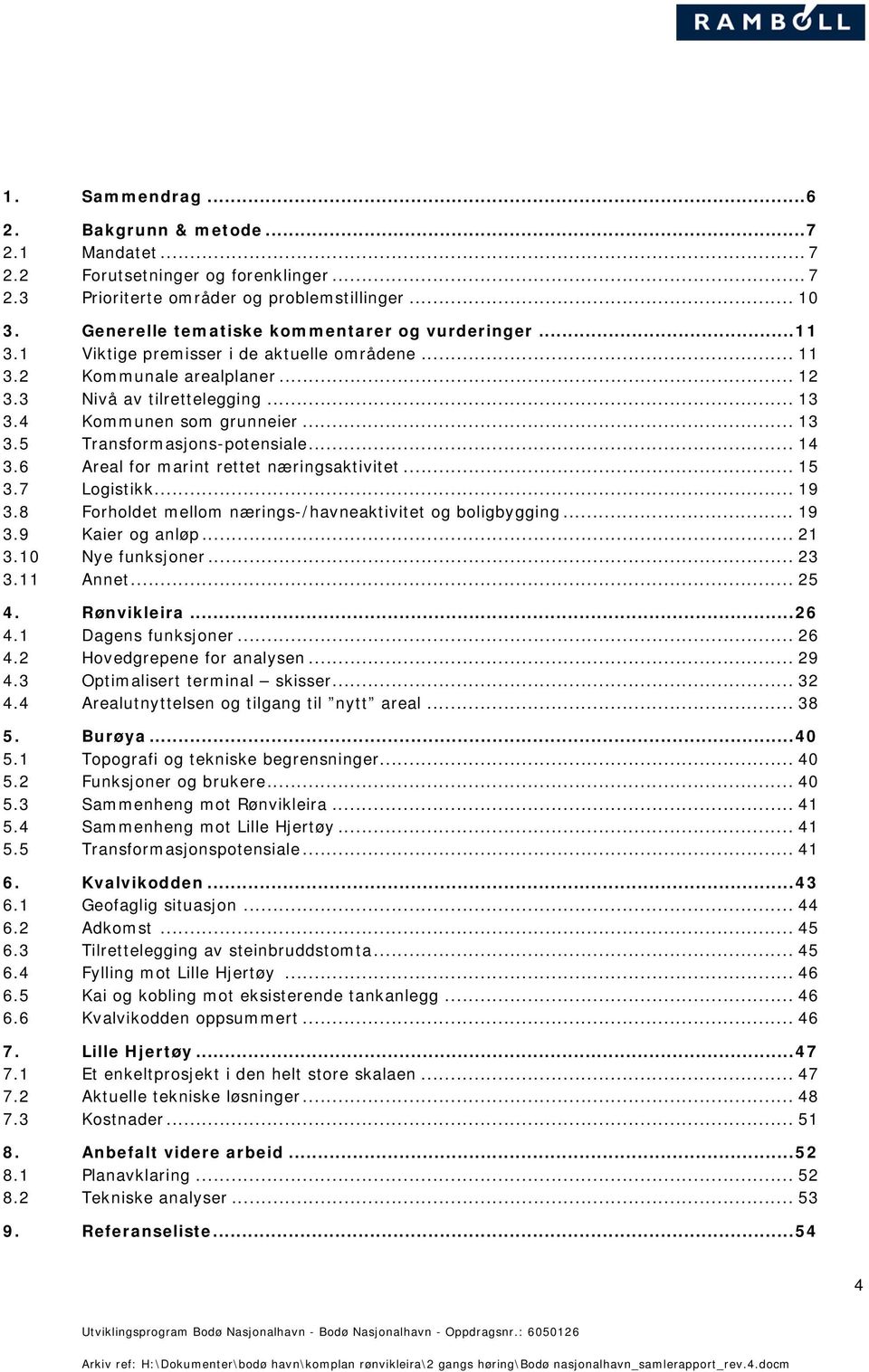 .. 13 3.5 Transformasjons-potensiale... 14 3.6 Areal for marint rettet næringsaktivitet... 15 3.7 Logistikk... 19 3.8 Forholdet mellom nærings-/havneaktivitet og boligbygging... 19 3.9 Kaier og anløp.