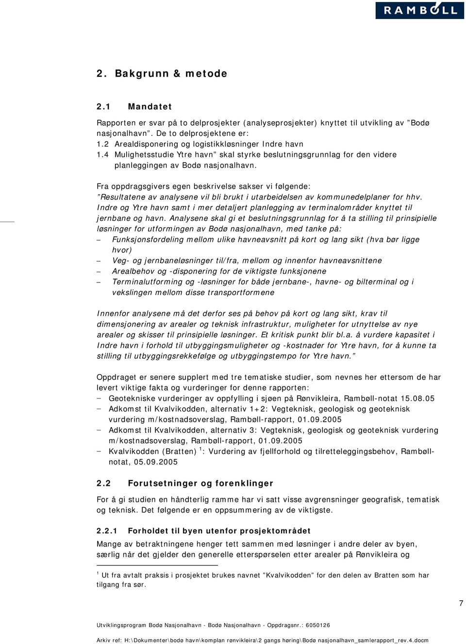 Fra oppdragsgivers egen beskrivelse sakser vi følgende: Resultatene av analysene vil bli brukt i utarbeidelsen av kommunedelplaner for hhv.