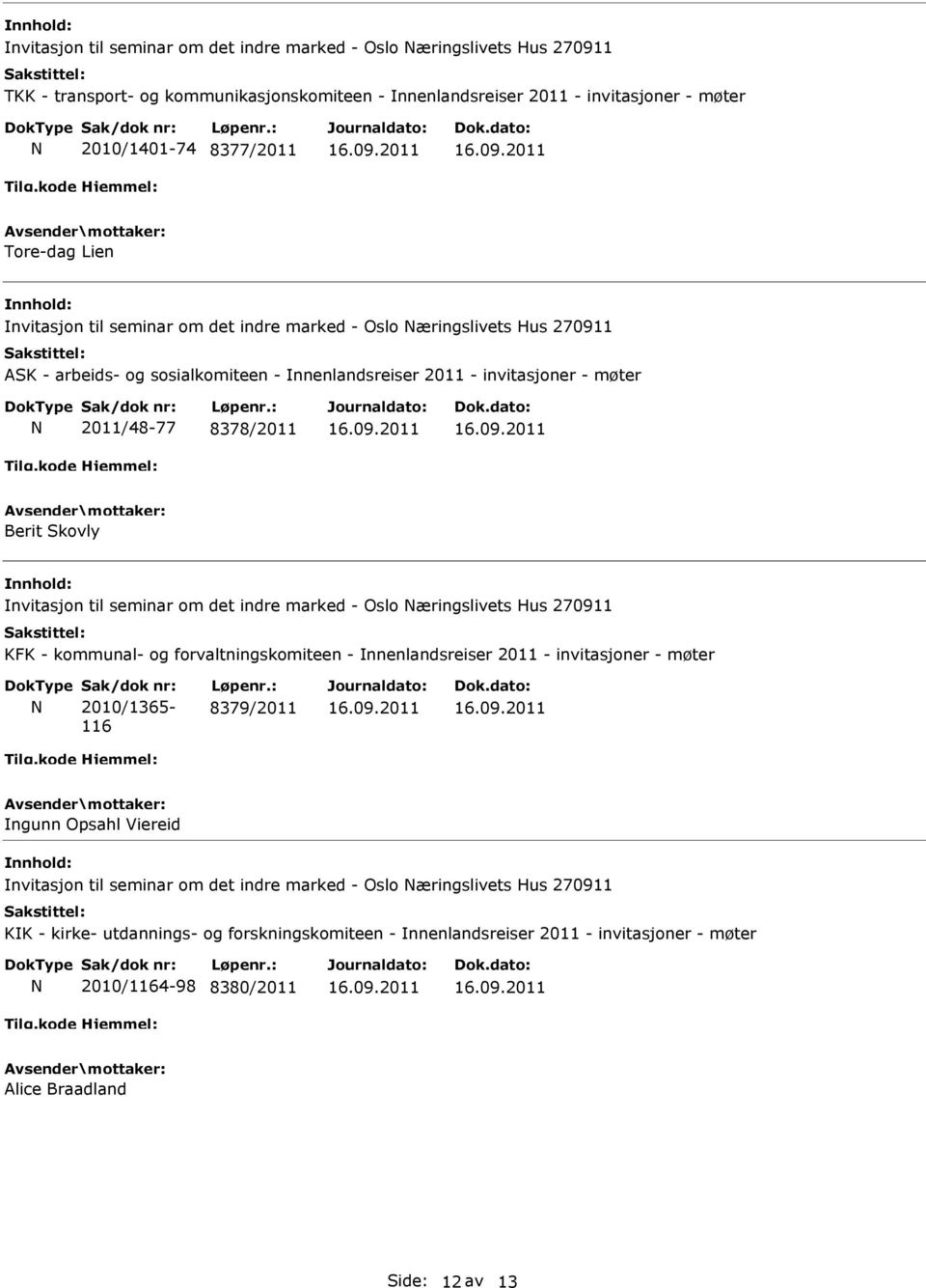 seminar om det indre marked - Oslo æringslivets Hus 270911 KFK - kommunal- og forvaltningskomiteen - nnenlandsreiser 2011 - invitasjoner - møter 2010/1365-116 8379/2011 ngunn Opsahl Viereid nvitasjon