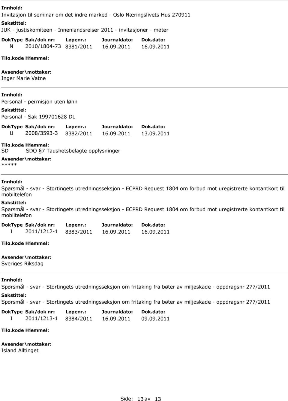 2011 ***** Spørsmål - svar - Stortingets utredningsseksjon - ECPRD Request 1804 om forbud mot uregistrerte kontantkort til mobiltelefon Spørsmål - svar - Stortingets utredningsseksjon - ECPRD Request