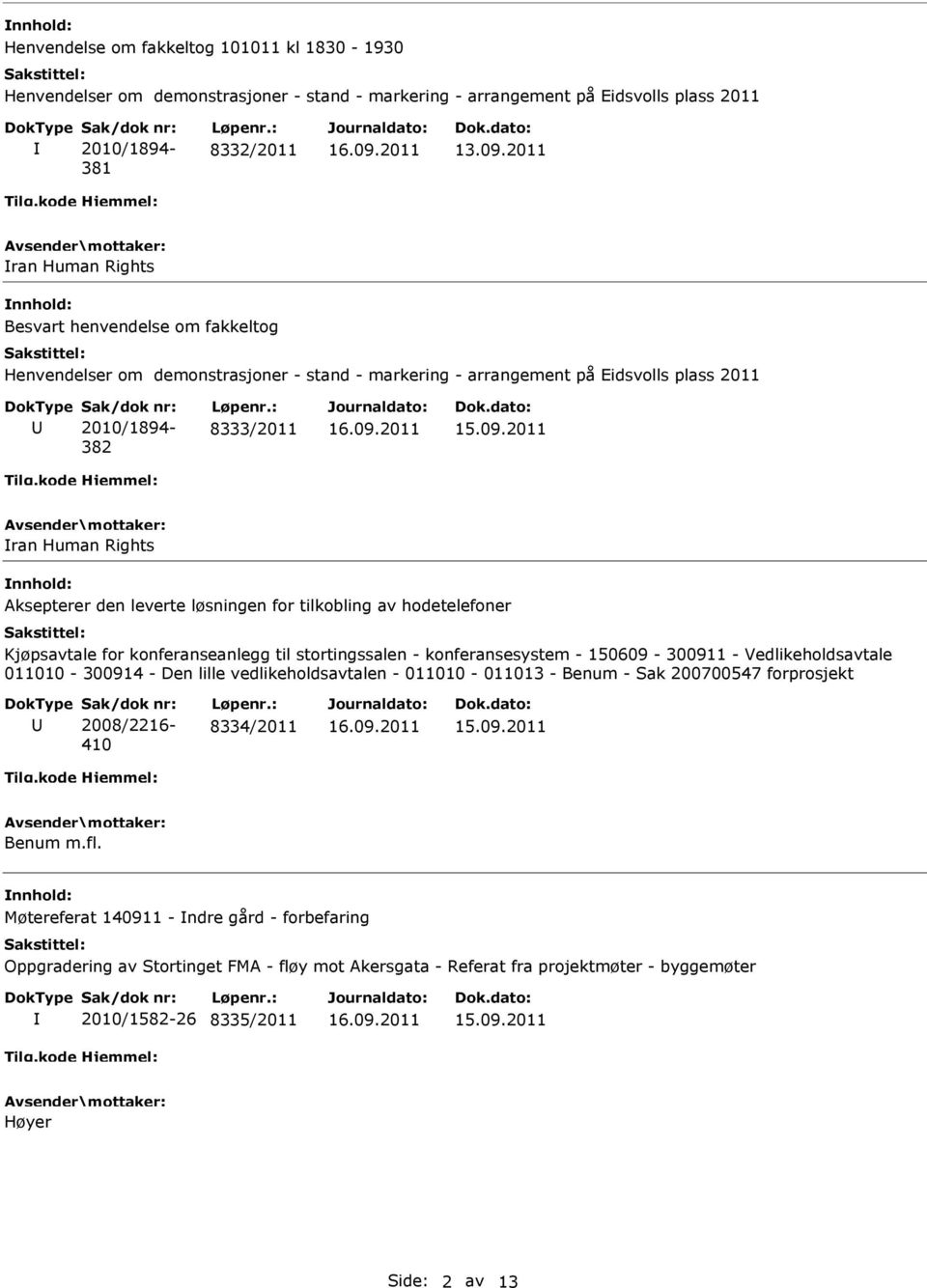 2011 ran Human Rights Aksepterer den leverte løsningen for tilkobling av hodetelefoner Kjøpsavtale for konferanseanlegg til stortingssalen - konferansesystem - 150609-300911 - Vedlikeholdsavtale