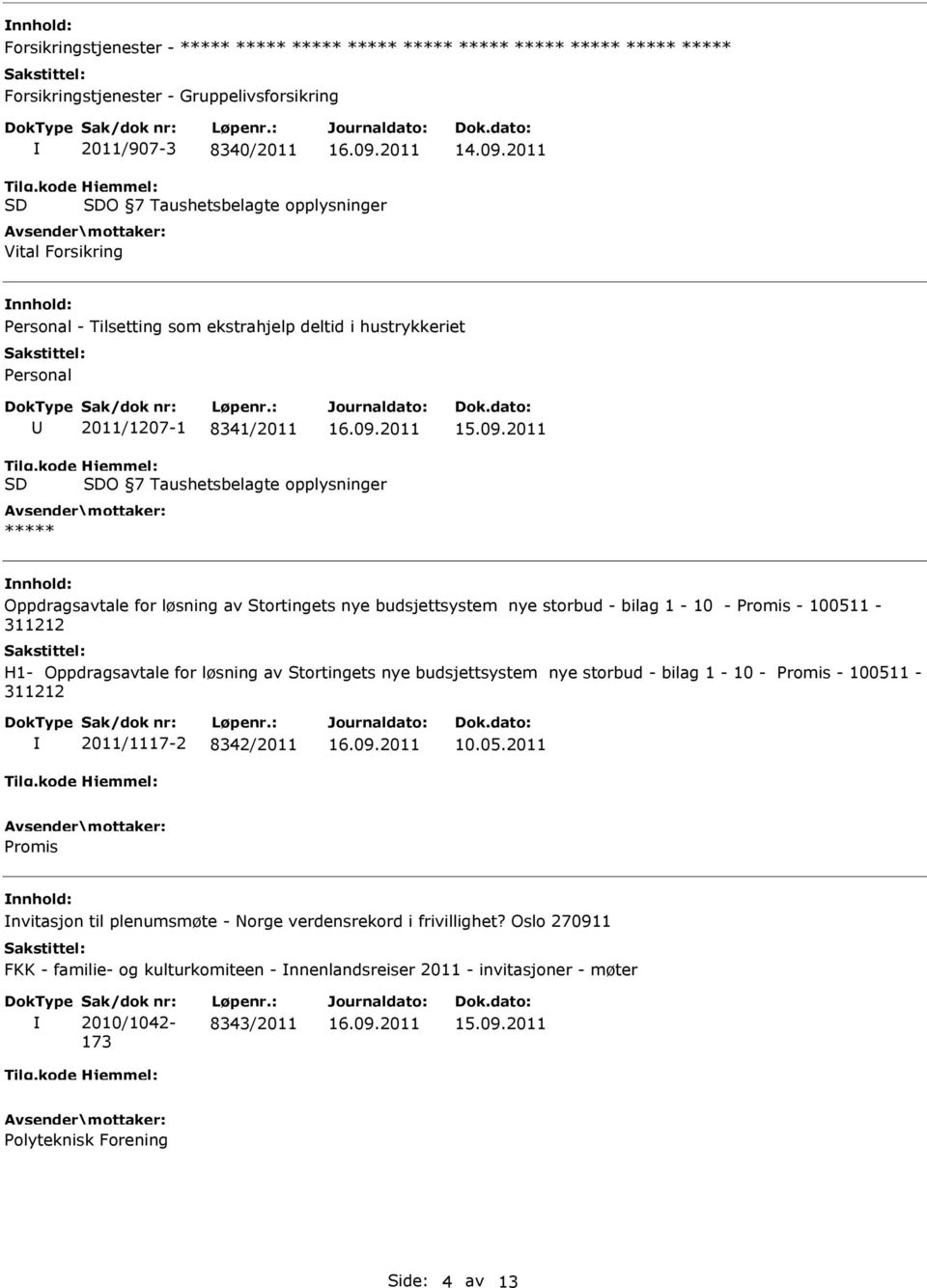 2011 ***** Oppdragsavtale for løsning av Stortingets nye budsjettsystem nye storbud - bilag 1-10 - Promis - 100511-311212 H1- Oppdragsavtale for løsning av Stortingets nye budsjettsystem nye