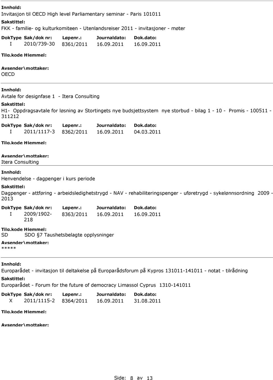 2011 tera Consulting Henvendelse - dagpenger i kurs periode Dagpenger - attføring - arbeidsledighetstrygd - AV - rehabiliteringspenger - uføretrygd - sykelønnsordning 2009-2013 2009/1902-218