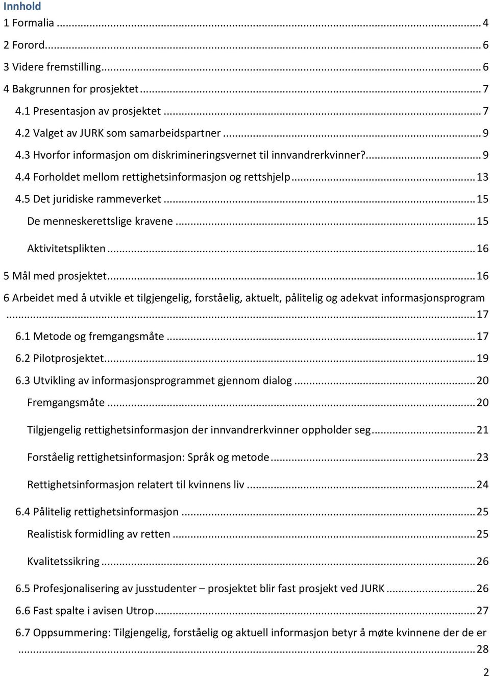 .. 15 De menneskerettslige kravene... 15 Aktivitetsplikten... 16 5 Mål med prosjektet... 16 6 Arbeidet med å utvikle et tilgjengelig, forståelig, aktuelt, pålitelig og adekvat informasjonsprogram.