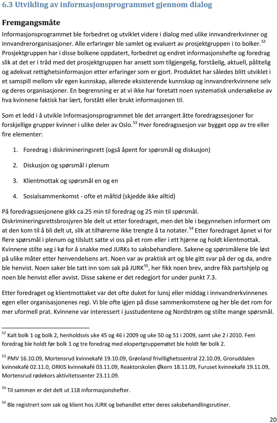 52 Prosjektgruppen har i disse bolkene oppdatert, forbedret og endret informasjonshefte og foredrag slik at det er i tråd med det prosjektgruppen har ansett som tilgjengelig, forståelig, aktuell,